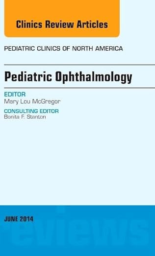 Pediatric Ophthalmology, An Issue of Pediatric Clinics (Volume 61-3) (The Clinics: Internal Medicine, Volume 61-3)