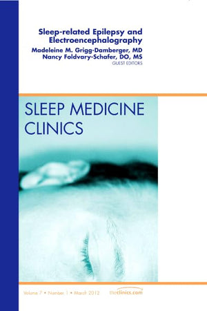 Sleep-related Epilepsy and Electroencephalography, An Issue of Sleep Medicine Clinics (Volume 7-1) (The Clinics: Internal Medicine, Volume 7-1)