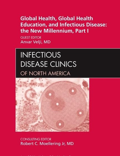 Global Health and Global Health Education in the New Millennium, Part I, An Issue of Infectious Disease Clinics (Volume 25-2) (The Clinics: Internal Medicine, Volume 25-2)