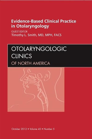 Evidence-Based Clinical Practice in Otolaryngology, An Issue of Otolaryngologic Clinics (Volume 45-5) (The Clinics: Internal Medicine, Volume 45-5)