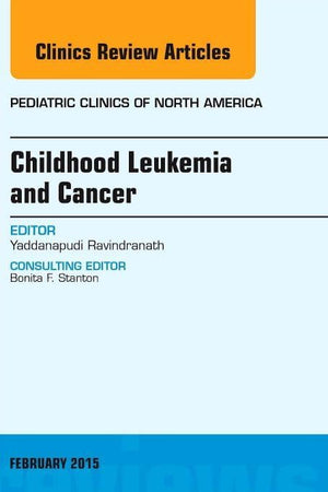Childhood Leukemia and Cancer, An Issue of Pediatric Clinics (Volume 62-1) (The Clinics: Internal Medicine, Volume 62-1)