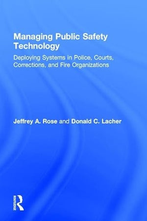 Managing Public Safety Technology: Deploying Systems in Police, Courts, Corrections, and Fire Organizations