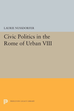 Civic Politics in the Rome of Urban VIII (Princeton Legacy Library)