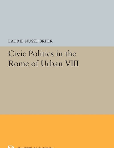 Civic Politics in the Rome of Urban VIII (Princeton Legacy Library)