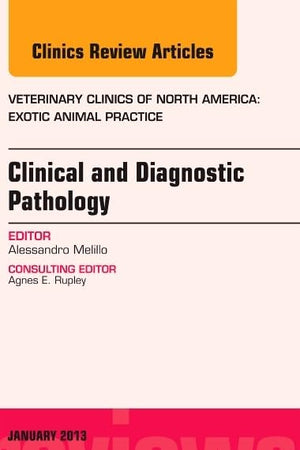 Clinical and Diagnostic Pathology, An Issue of Veterinary Clinics: Exotic Animal Practice (Volume 16-1) (The Clinics: Veterinary Medicine, Volume 16-1)