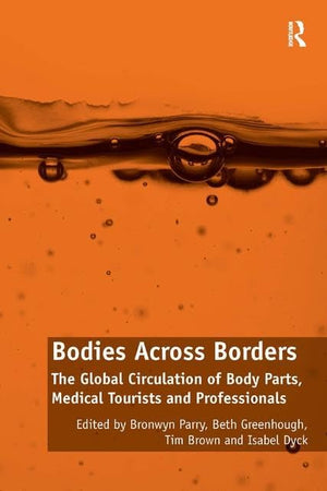 Bodies Across Borders: The Global Circulation of Body Parts, Medical Tourists and Professionals