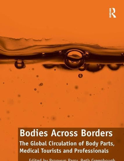 Bodies Across Borders: The Global Circulation of Body Parts, Medical Tourists and Professionals