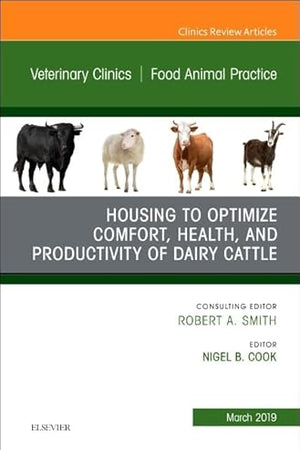 Housing to Optimize Comfort, Health and Productivity of Dairy Cattles, An Issue of Veterinary Clinics of North America: Food Animal Practice (Volume ... Clinics: Veterinary Medicine, Volume 35-1)