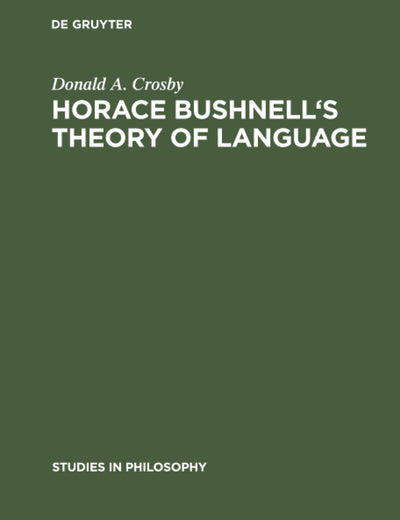 Horace Bushnell's theory of language: In the context of other nineteenth-century philosophies of language (Studies in Philosophy, 22)