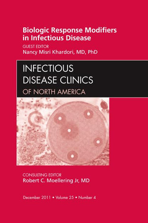 Biologic Response Modifiers in Infectious Diseases, An Issue of Infectious Disease Clinics (Volume 25-4) (The Clinics: Internal Medicine, Volume 25-4)