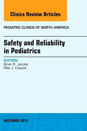 Safety and Reliability in Pediatrics, An Issue of Pediatric Clinics (Volume 59-6) (The Clinics: Internal Medicine, Volume 59-6)
