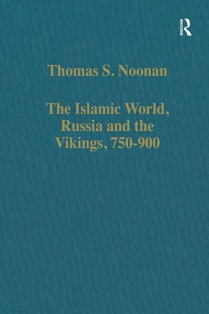 The Islamic World, Russia and the Vikings, 750–900: The Numismatic Evidence (Variorum Collected Studies)