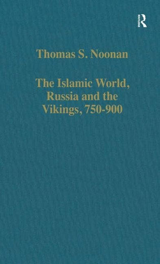 The Islamic World, Russia and the Vikings, 750–900: The Numismatic Evidence (Variorum Collected Studies)