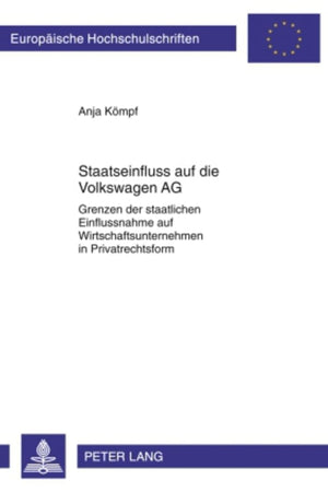 Staatseinfluss auf die Volkswagen AG: Grenzen der staatlichen Einflussnahme auf Wirtschaftsunternehmen in Privatrechtsform (Europäische Hochschulschriften Recht) (German Edition)