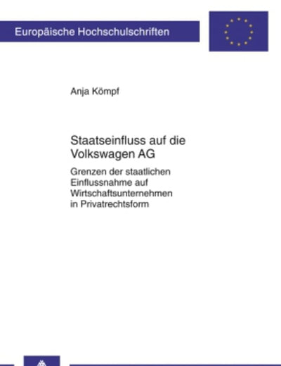 Staatseinfluss auf die Volkswagen AG: Grenzen der staatlichen Einflussnahme auf Wirtschaftsunternehmen in Privatrechtsform (Europäische Hochschulschriften Recht) (German Edition)