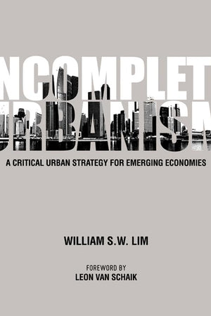Incomplete Urbanism : A Critical Urban Strategy for Emerging Economies