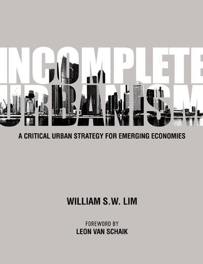 Incomplete Urbanism : A Critical Urban Strategy for Emerging Economies