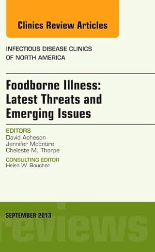 Foodborne Illness: Latest Threats and Emerging Issues, an Issue of Infectious Disease Clinics (Volume 27-3) (The Clinics: Internal Medicine, Volume 27-3)