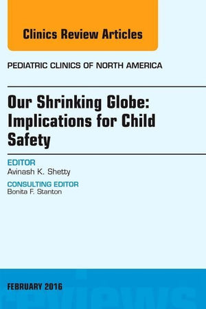 Our Shrinking Globe: Implications for Child Safety, An Issue of Pediatric Clinics of North America (Volume 63-1) (The Clinics: Internal Medicine, Volume 63-1)