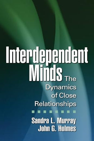 Interdependent Minds: The Dynamics of Close Relationships (Distinguished Contributions in Psychology)