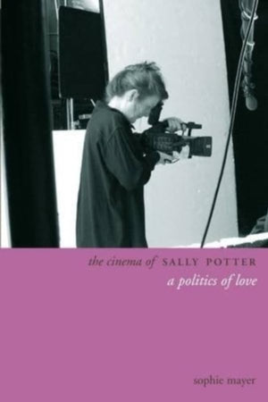 The Cinema of Sally Potter: A Politics of Love (Directors' Cuts)