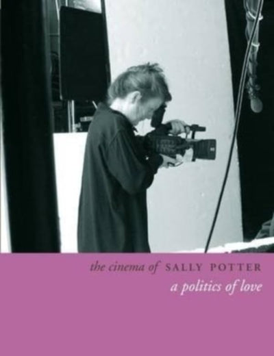 The Cinema of Sally Potter: A Politics of Love (Directors' Cuts)