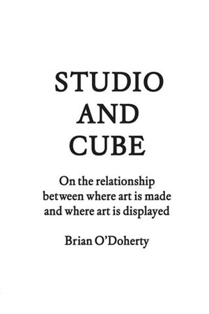 Studio and Cube: On the Relationship between Where Art Is Made and Where Art Is Displayed (FORuM Project Publications)