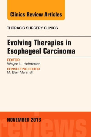 Evolving Therapies in Esophageal Carcinoma, An Issue of Thoracic Surgery Clinics (Volume 23-4) (The Clinics: Internal Medicine, Volume 23-4)