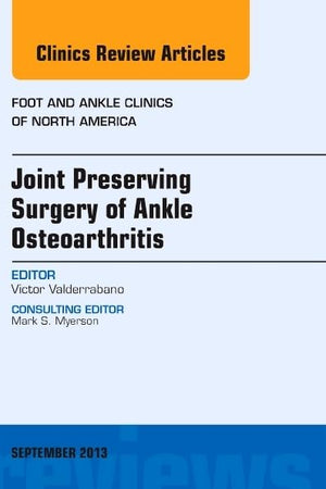 Joint Preserving Surgery of Ankle Osteoarthritis, an Issue of Foot and Ankle Clinics (Volume 18-3) (The Clinics: Orthopedics, Volume 18-3)