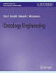 Ontology Engineering (Synthesis Lectures on Data, Semantics, and Knowledge)