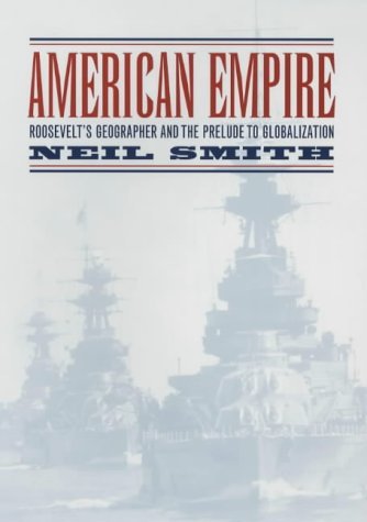 American Empire: Roosevelt’s Geographer and the Prelude to Globalization (Volume 9) (California Studies in Critical Human Geography)