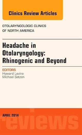 Headache in Otolaryngology: Rhinogenic and Beyond, An Issue of Otolaryngologic Clinics of North America (Volume 47-2) (The Clinics: Internal Medicine, Volume 47-2)