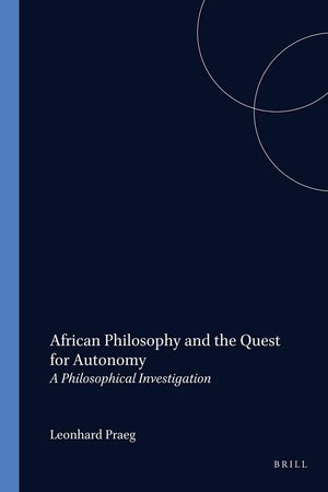 African Philosophy and the Quest for Autonomy: A Philosophical Investigation (Studien zur interkulturellen Philosophie / Studies in Intercultural ... / Études de philosophie interculturelle, 11)