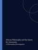 African Philosophy and the Quest for Autonomy: A Philosophical Investigation (Studien zur interkulturellen Philosophie / Studies in Intercultural ... / Études de philosophie interculturelle, 11)