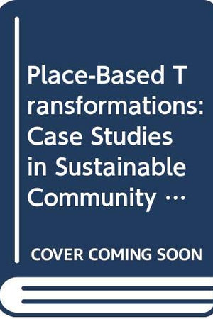 Place-Based Transformations: Case Studies in Sustainable Community Development