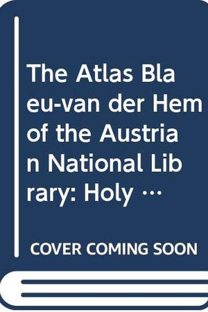 The Atlas Blaeu-Van der Hem of the Austrian National Library, Volume IV: Holy Roman Empire, Hungary, Greece, Constantinople, Smyrna and Bible Maps. Descriptive Catalogue of Volumes 25-34 of the Atlas