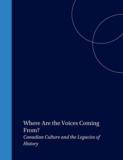 Where Are the Voices Coming From?: Canadian Culture and the Legacies of History (Cross/Cultures, 73)