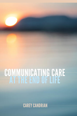 Communicating Care at the End of Life (Health Communication)