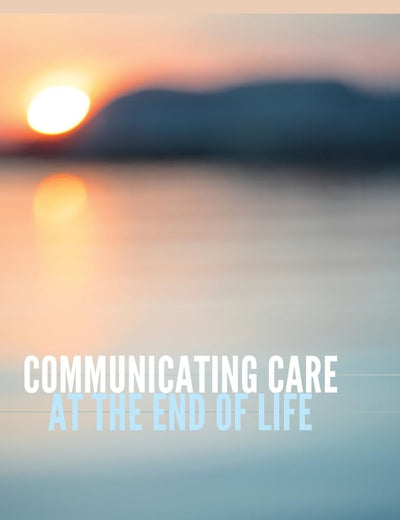 Communicating Care at the End of Life (Health Communication)