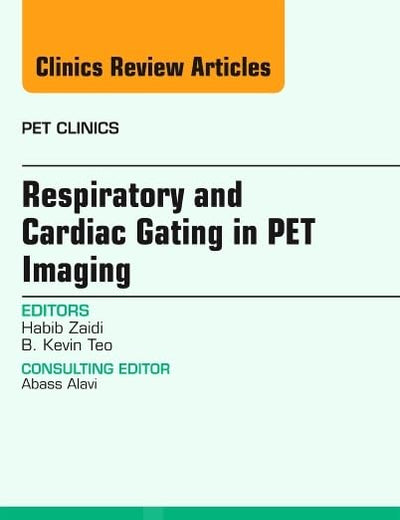 Respiratory and Cardiac Gating in PET, An Issue of PET Clinics (Volume 8-1) (The Clinics: Radiology, Volume 8-1)