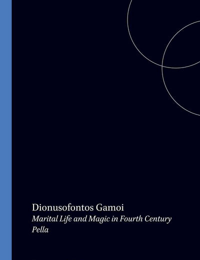 Dionusofontos Gamoi: Marital Life and Magic in Fourth Century Pella