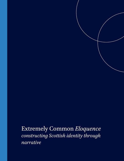 Extremely Common Eloquence: constructing Scottish identity through narrative (SCROLL: Scottish Cultural Review of Language and Literature, 3)