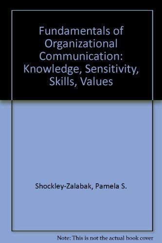 Fundamentals of Organizational Communication: Knowledge, Sensitivity, Skills, Values