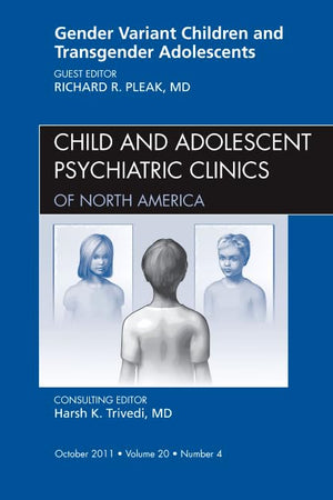 Gender Variant Children and Transgender Adolescents, An Issue of Child and Adolescent Psychiatric Clinics of North America (Volume 20-4) (The Clinics: Internal Medicine, Volume 20-4)