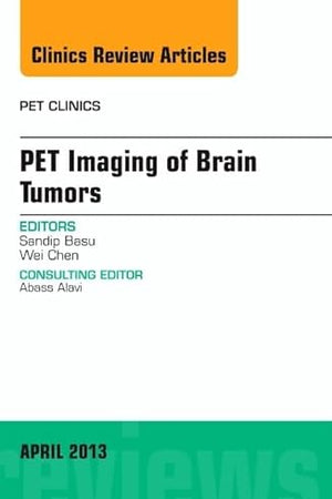 Pet Imaging of Brain Tumors, An Issue of PET Clinics (Volume 8-2) (The Clinics: Radiology, Volume 8-2)