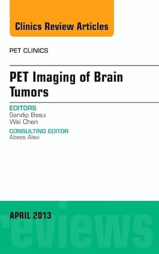 Pet Imaging of Brain Tumors, An Issue of PET Clinics (Volume 8-2) (The Clinics: Radiology, Volume 8-2)