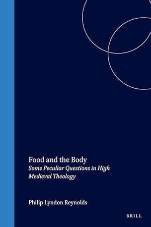 Food and the Body: Some Peculiar Questions in High Medieval Theology (Studien und Texte zur Geistesgeschichte des Mittelalters, 69)