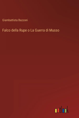 Falco della Rupe o La Guerra di Musso (Italian Edition)