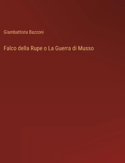 Falco della Rupe o La Guerra di Musso (Italian Edition)