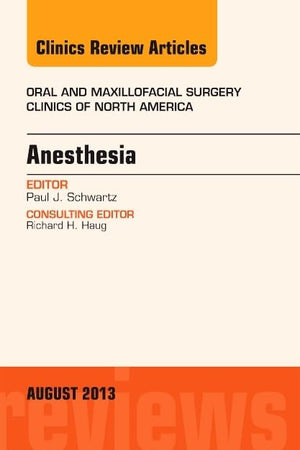 Anesthesia, An Issue of Oral and Maxillofacial Surgery Clinics (Volume 25-3) (The Clinics: Dentistry, Volume 25-3)